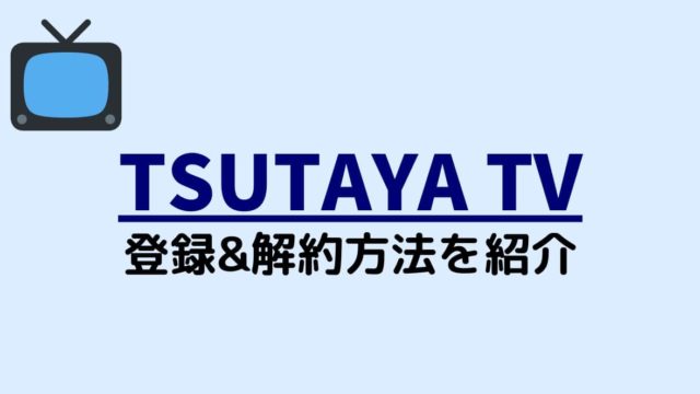 TSUTAYA tv 登録 解約方法